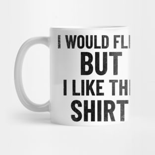 I Would Flex, But I Like This Shirt Mug